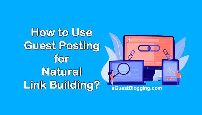 How to Use Guest Posting for Natural Link Building? – Best Guide in 2022